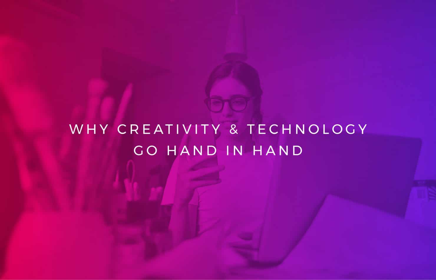 Why creativity and technology go hand in hand